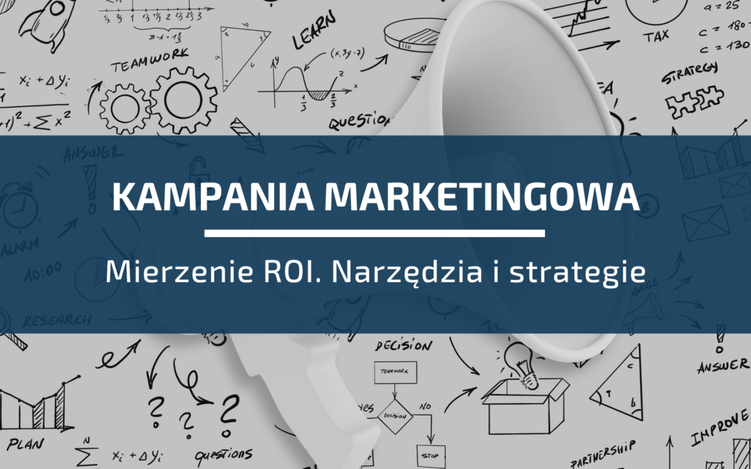Mierzenie ROI w kampaniach marketingowych: Narzędzia i strategie
